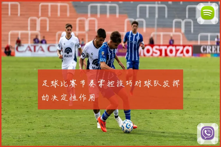 足球比赛节奏掌控技巧对球队发挥的决定性作用